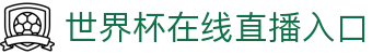世界杯在线直播入口_世界杯直播免费观看入口_免费观看世界杯直播